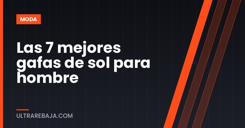 Las 7 mejores gafas de sol para hombre