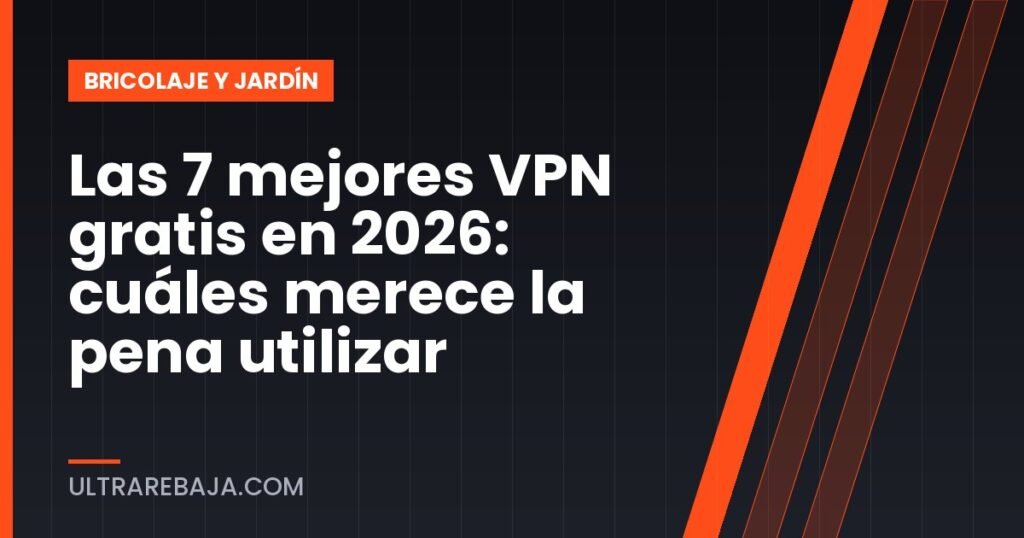 Las 7 mejores VPN gratis en 2026: cuáles merece la pena utilizar