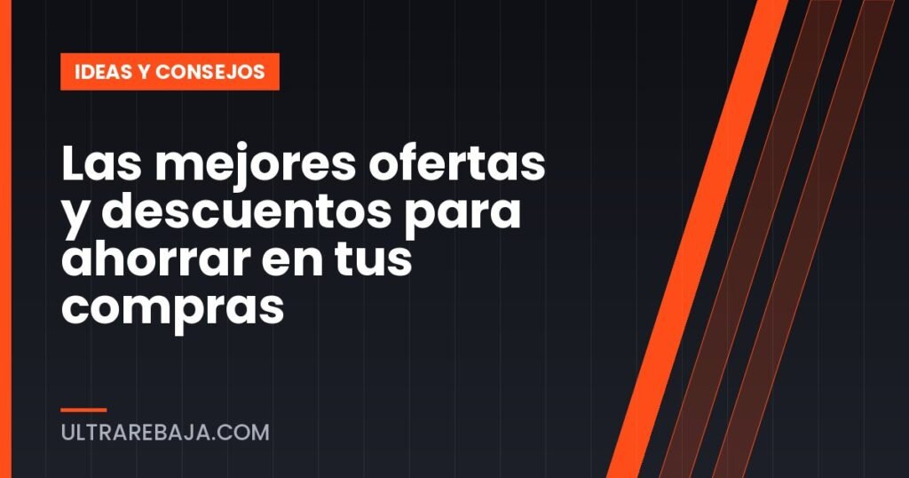 Las mejores ofertas y descuentos para ahorrar en tus compras