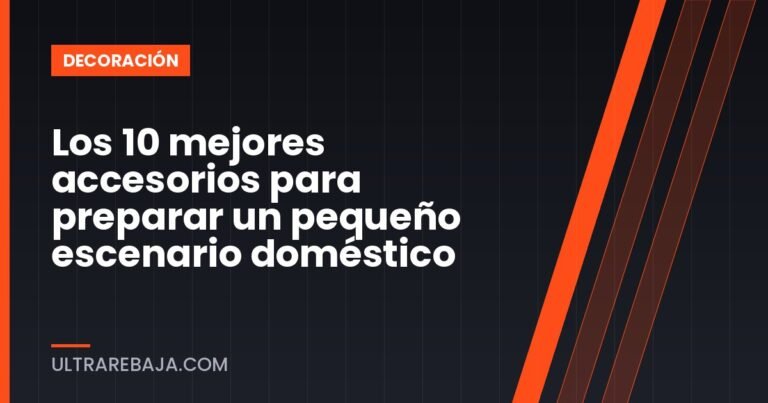Los 10 mejores accesorios para preparar un pequeño escenario doméstico