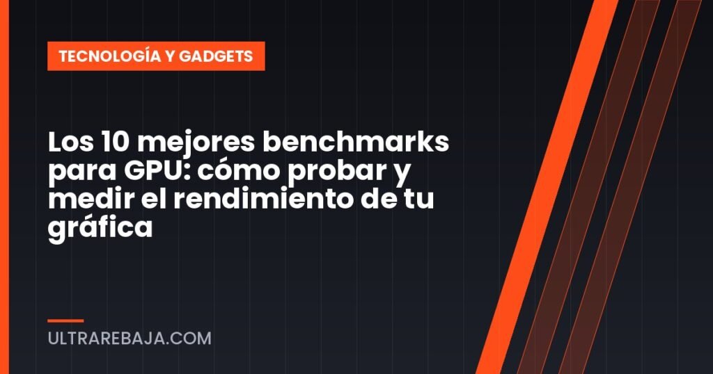 Los 10 mejores benchmarks para GPU: cómo probar y medir el rendimiento de tu gráfica