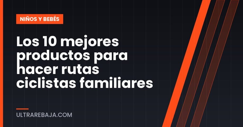 Los 10 mejores productos para hacer rutas ciclistas familiares