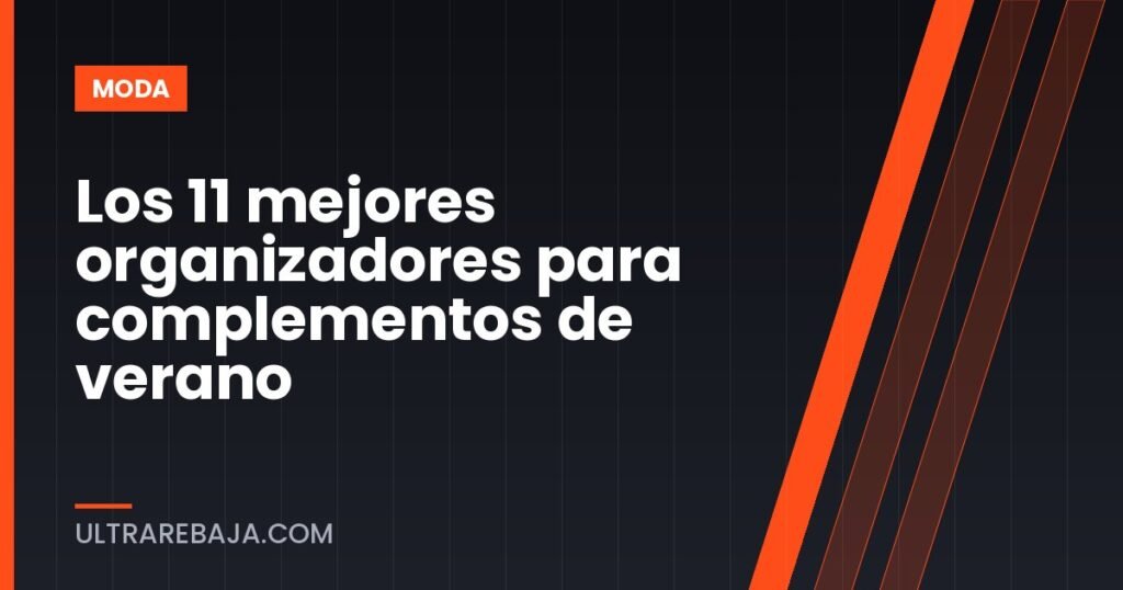 Los 11 mejores organizadores para complementos de verano
