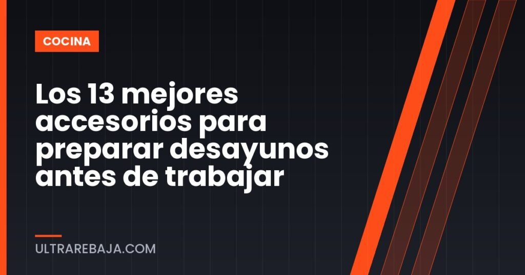 Los 13 mejores accesorios para preparar desayunos antes de trabajar
