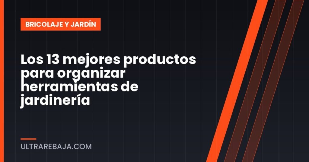 Los 13 mejores productos para organizar herramientas de jardinería