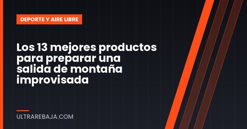 Los 13 mejores productos para preparar una salida de montaña improvisada
