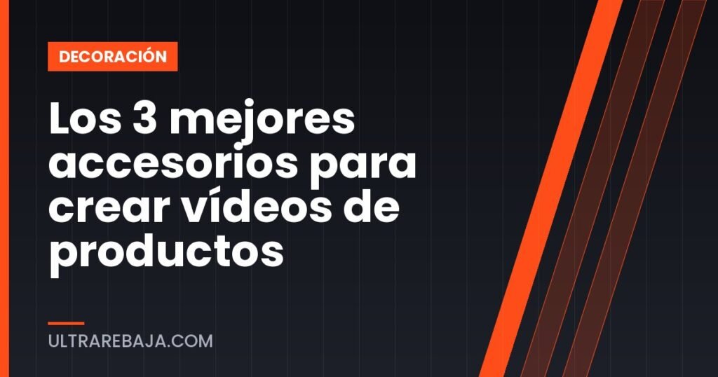 Los 3 mejores accesorios para crear vídeos de productos