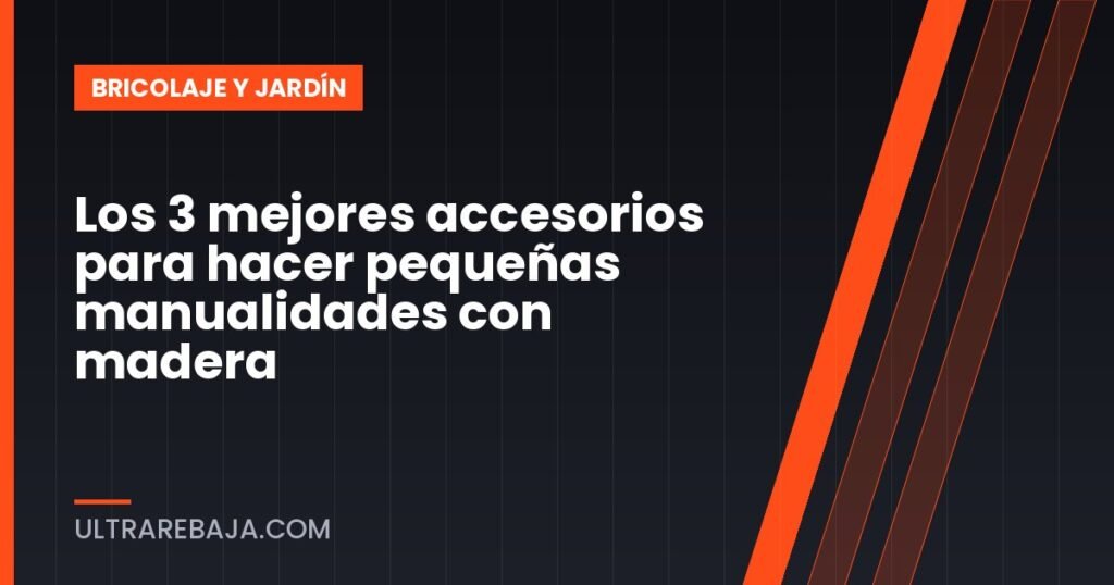 Los 3 mejores accesorios para hacer pequeñas manualidades con madera