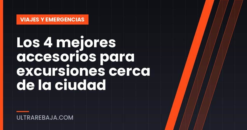 Los 4 mejores accesorios para excursiones cerca de la ciudad