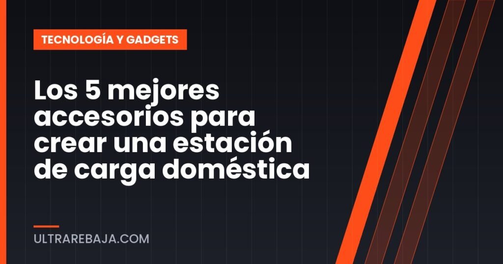Los 5 mejores accesorios para crear una estación de carga doméstica