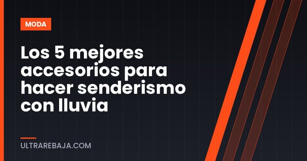Los 5 mejores accesorios para hacer senderismo con lluvia