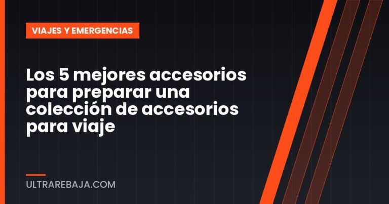Los 5 mejores accesorios para preparar una colección de accesorios para viaje