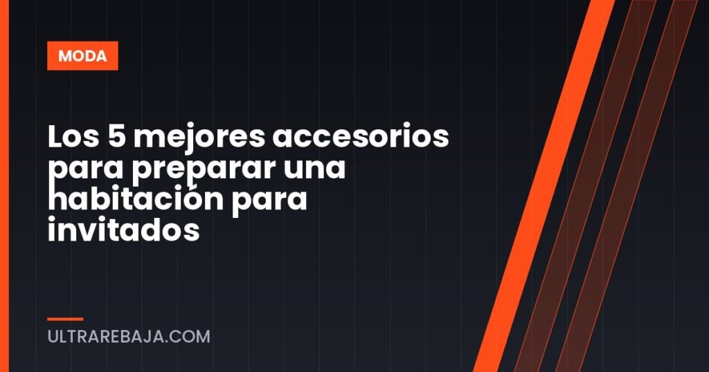Los 5 mejores accesorios para preparar una habitación para invitados