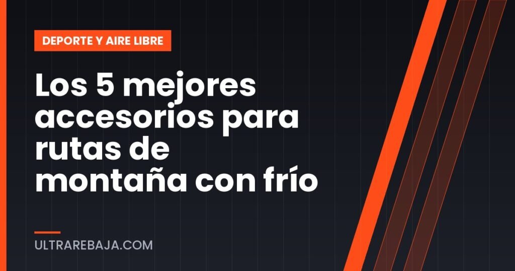 Los 5 mejores accesorios para rutas de montaña con frío