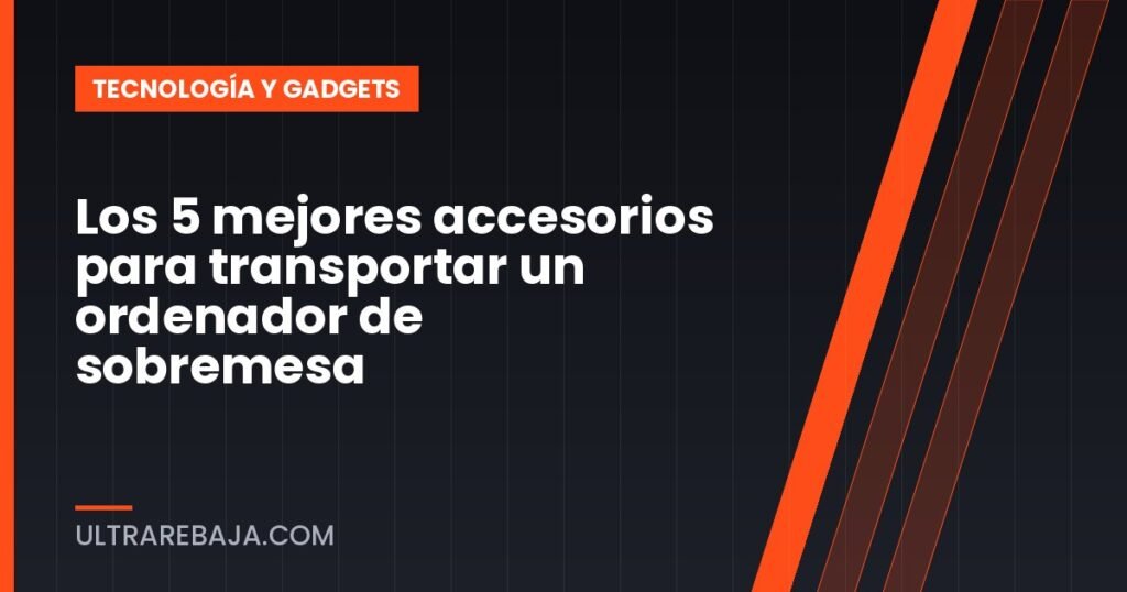 Los 5 mejores accesorios para transportar un ordenador de sobremesa
