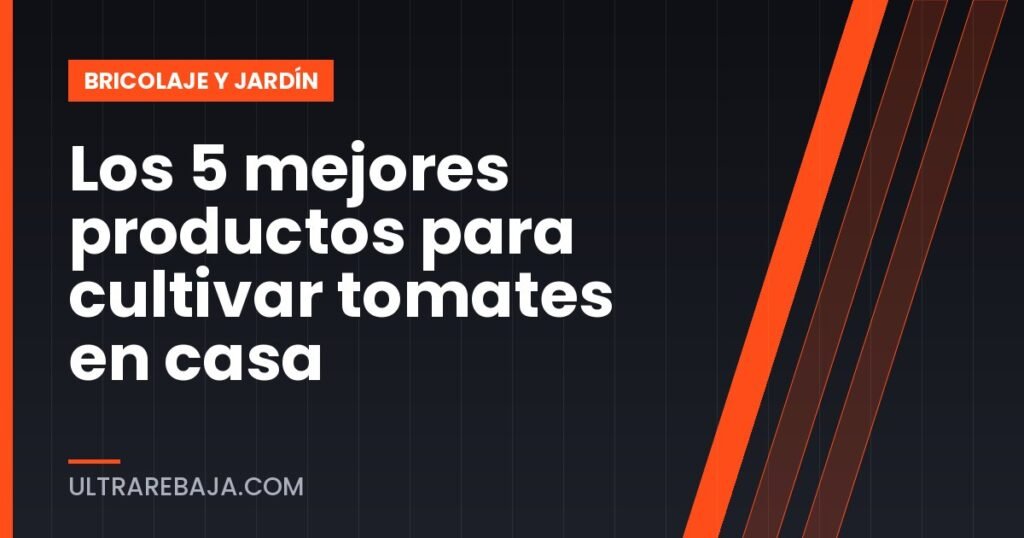 Los 5 mejores productos para cultivar tomates en casa
