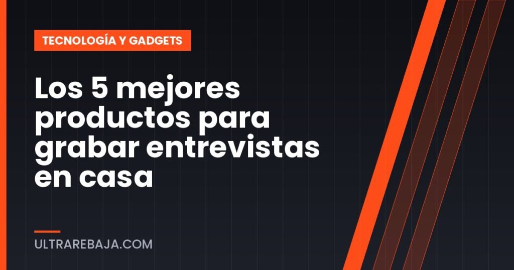 Los 5 mejores productos para grabar entrevistas en casa