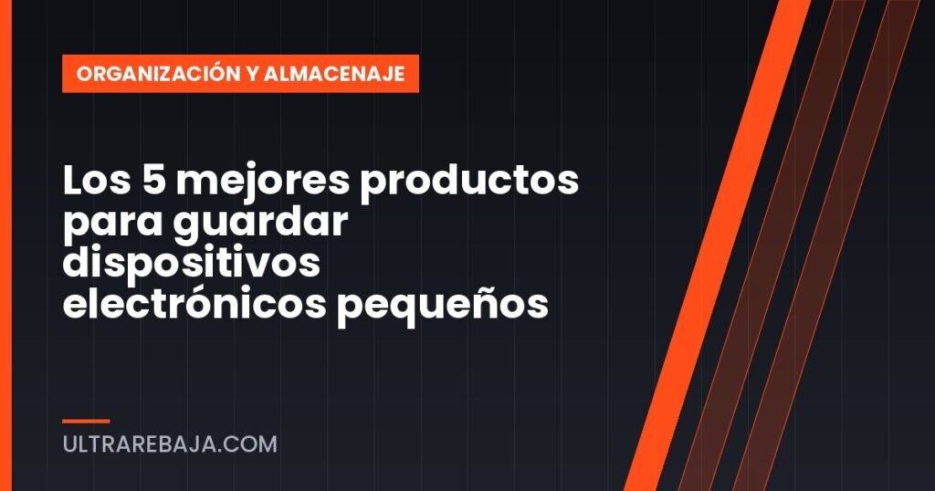 Los 5 mejores productos para guardar dispositivos electrónicos pequeños