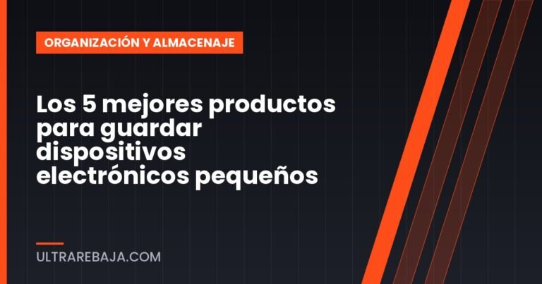 Los 5 mejores productos para guardar dispositivos electrónicos pequeños
