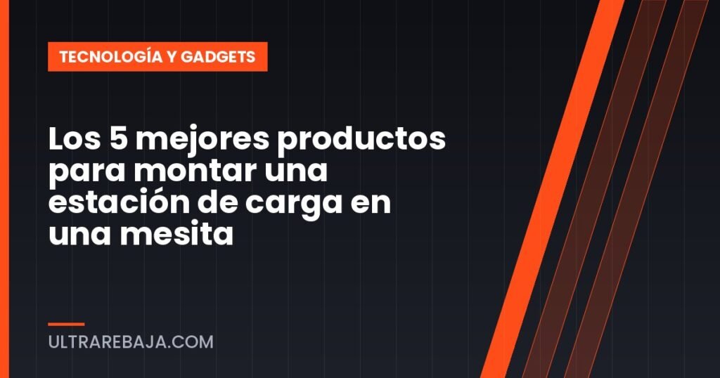 Los 5 mejores productos para montar una estación de carga en una mesita