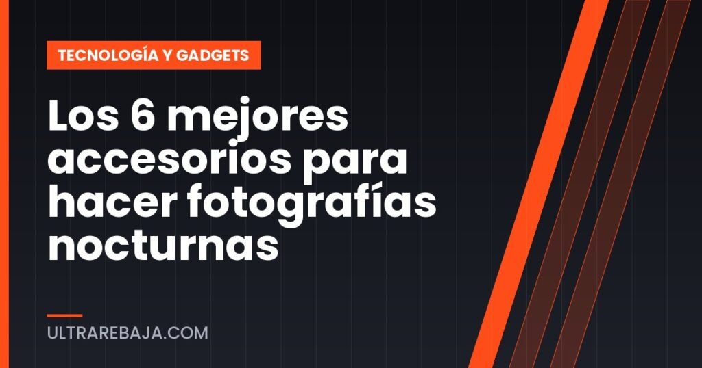 Los 6 mejores accesorios para hacer fotografías nocturnas