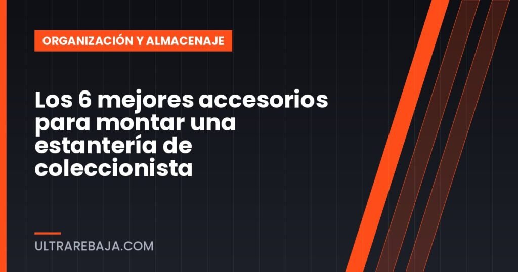 Los 6 mejores accesorios para montar una estantería de coleccionista