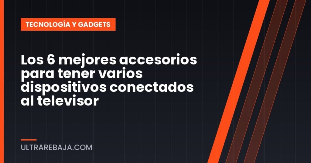 Los 6 mejores accesorios para tener varios dispositivos conectados al televisor