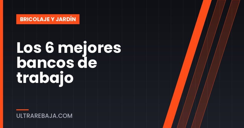 Los 6 mejores bancos de trabajo
