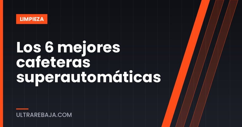 Los 6 mejores cafeteras superautomáticas