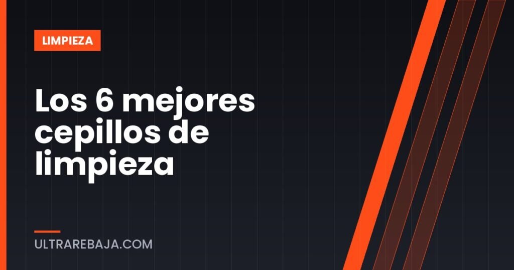 Los 6 mejores cepillos de limpieza