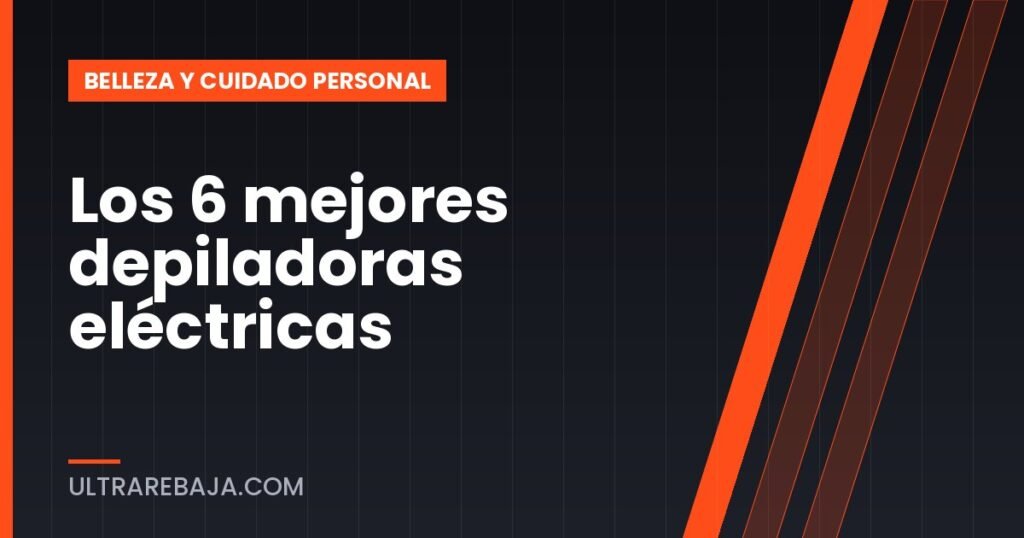 Los 6 mejores depiladoras eléctricas