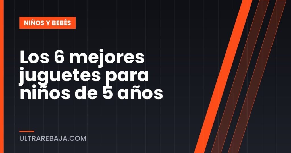 Los 6 mejores juguetes para niños de 5 años