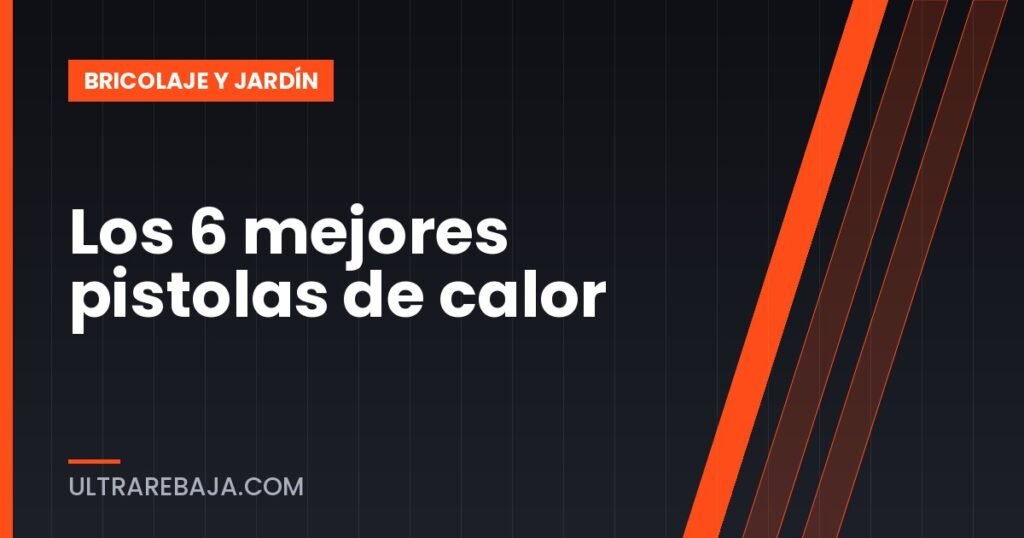 Los 6 mejores pistolas de calor