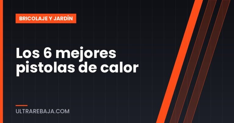 Los 6 mejores pistolas de calor