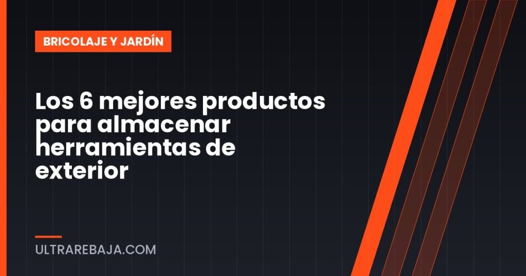 Los 6 mejores productos para almacenar herramientas de exterior