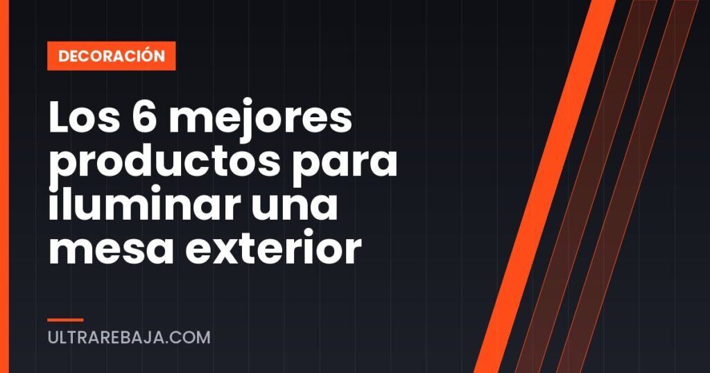 Los 6 mejores productos para iluminar una mesa exterior