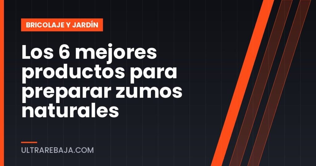 Los 6 mejores productos para preparar zumos naturales