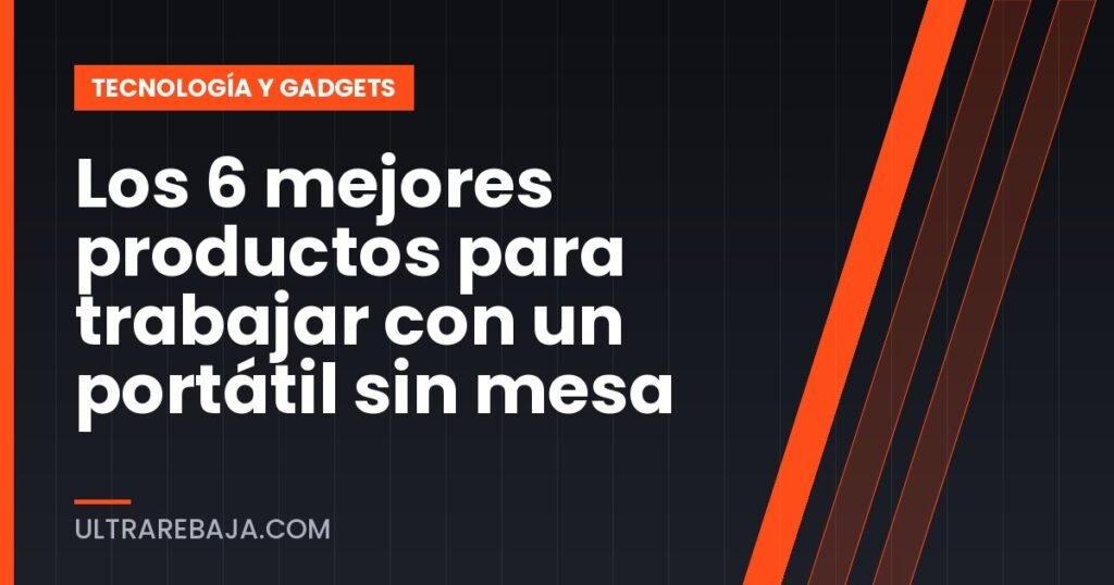 Los 6 mejores productos para trabajar con un portátil sin mesa