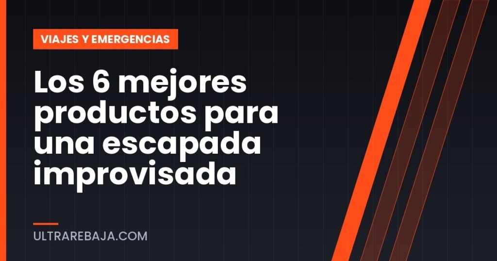 Los 6 mejores productos para una escapada improvisada