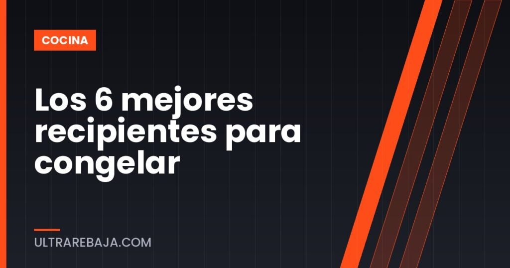 Los 6 mejores recipientes para congelar