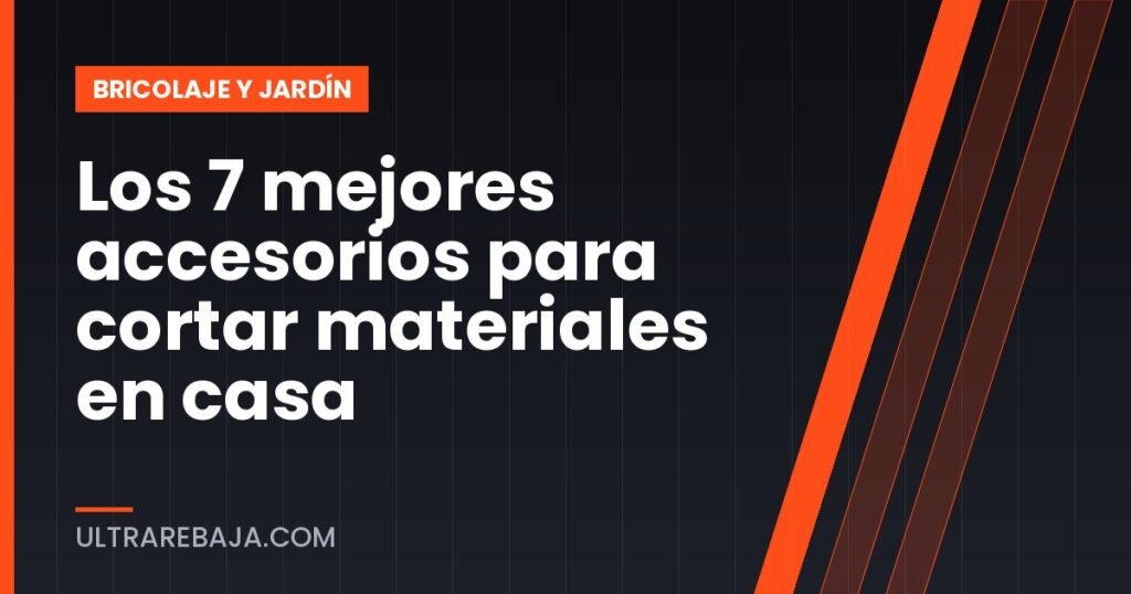 Los 7 mejores accesorios para cortar materiales en casa