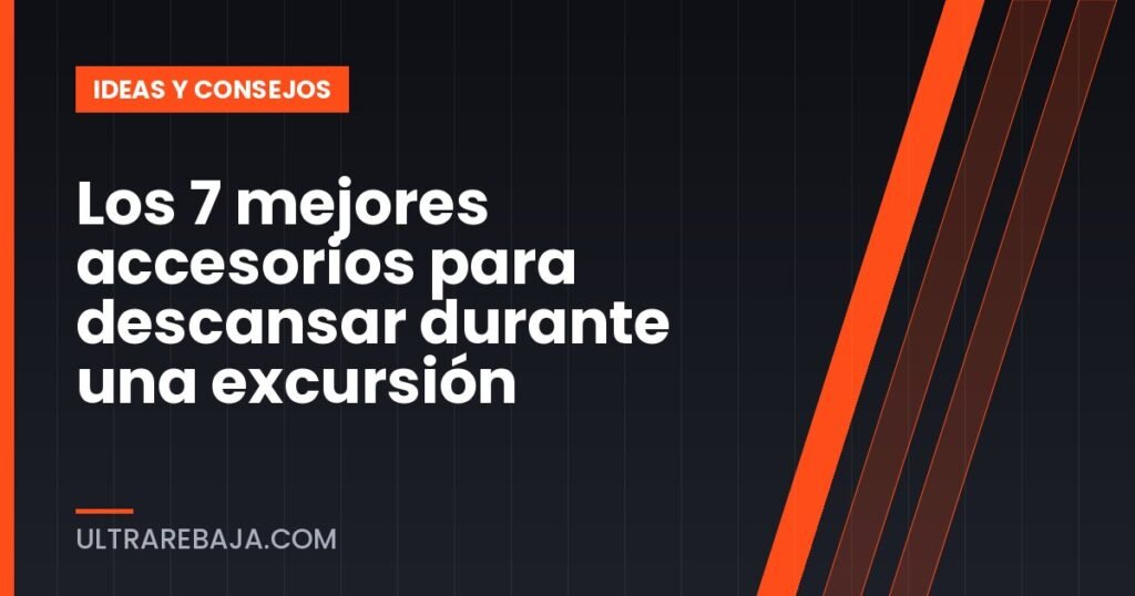 Los 7 mejores accesorios para descansar durante una excursión