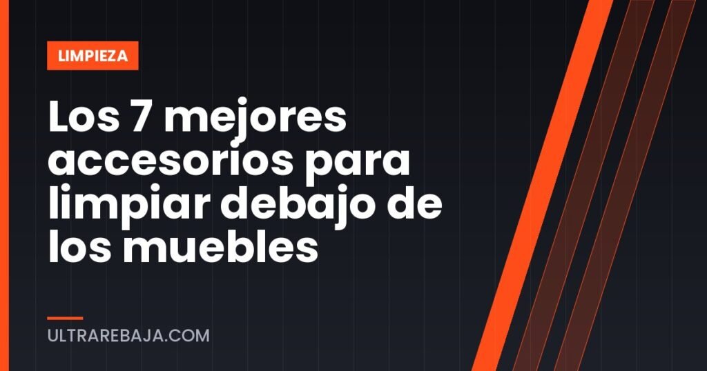 Los 7 mejores accesorios para limpiar debajo de los muebles