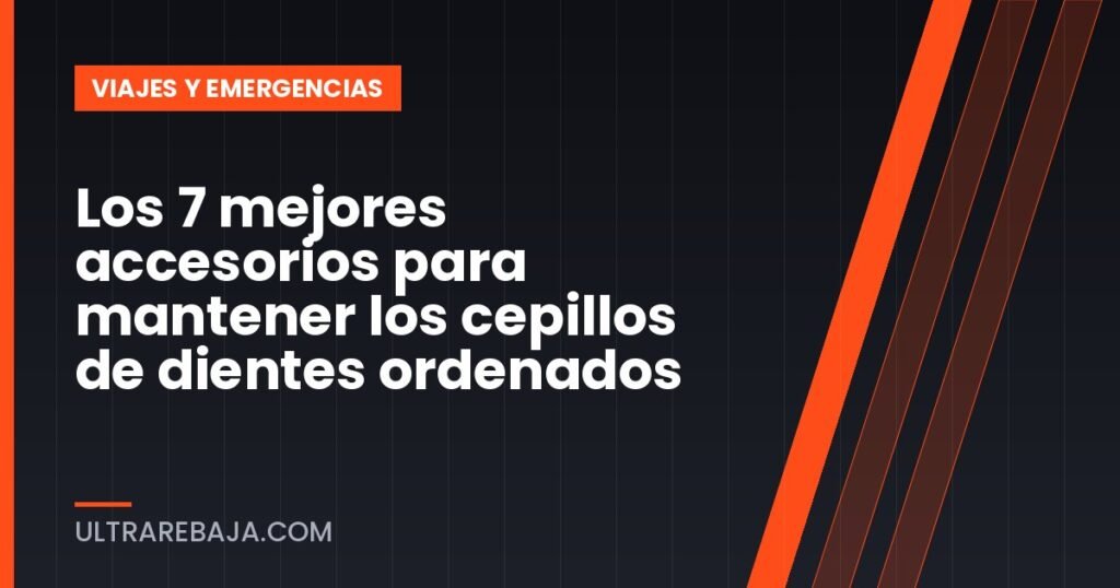 Los 7 mejores accesorios para mantener los cepillos de dientes ordenados