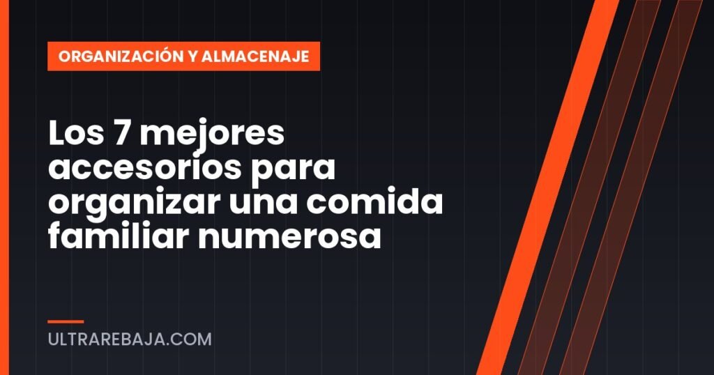 Los 7 mejores accesorios para organizar una comida familiar numerosa