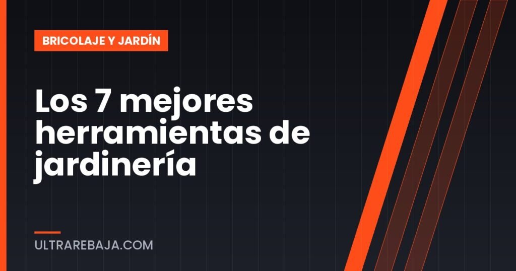 Los 7 mejores herramientas de jardinería