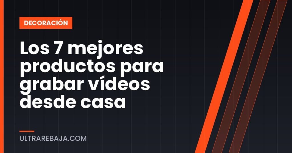 Los 7 mejores productos para grabar vídeos desde casa