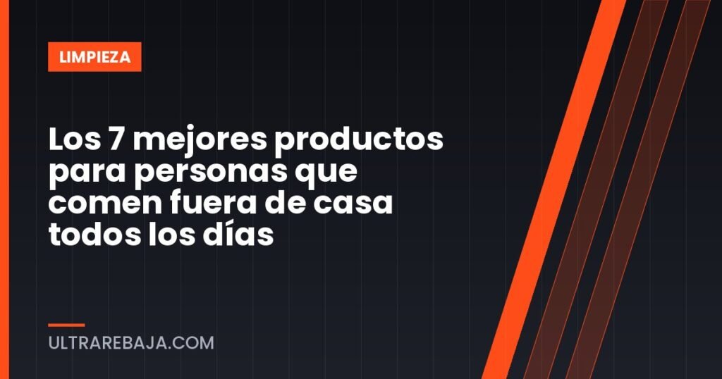 Los 7 mejores productos para personas que comen fuera de casa todos los días