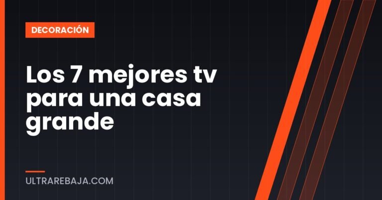 Los 7 mejores tv para una casa grande