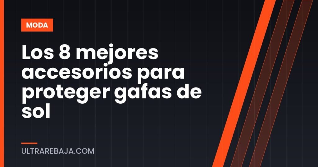 Los 8 mejores accesorios para proteger gafas de sol
